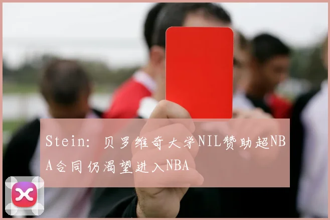 Stein：贝罗维奇大学NIL赞助超NBA合同仍渴望进入NBA