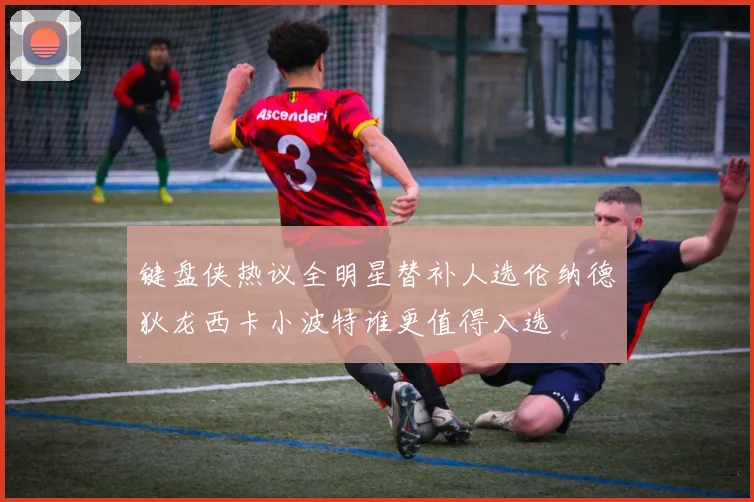 键盘侠热议全明星替补人选伦纳德狄龙西卡小波特谁更值得入选